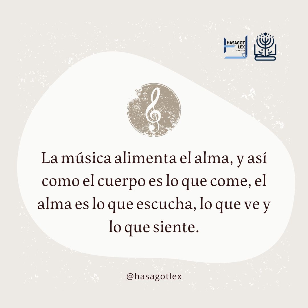 "La música alimenta el alma, y así como el cuerpo es lo que come, el alma es lo que escucha, lo que ve y lo que siente."